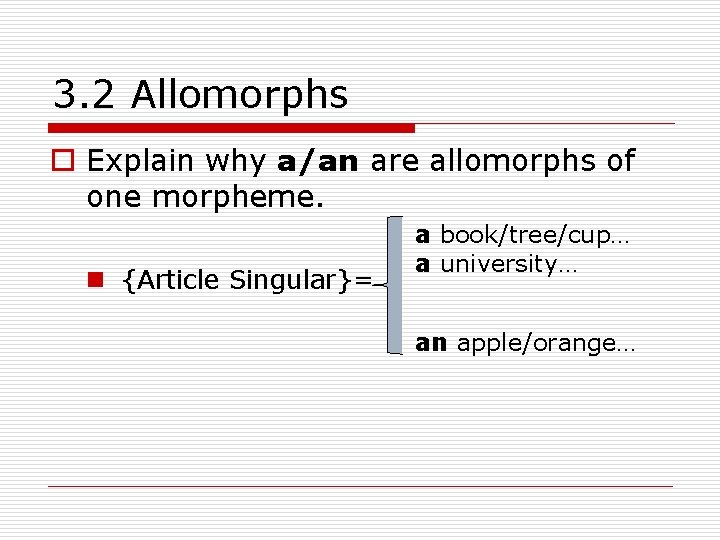 3. 2 Allomorphs o Explain why a/an are allomorphs of one morpheme. n {Article