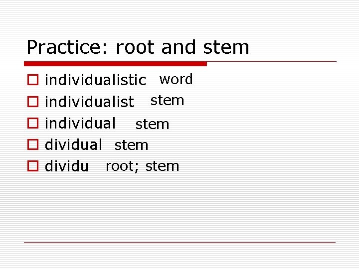 Practice: root and stem o o o individualistic word individualist stem individual stem dividu