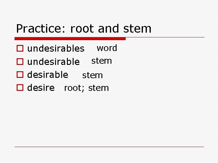 Practice: root and stem o o undesirables word undesirable stem desire root; stem 