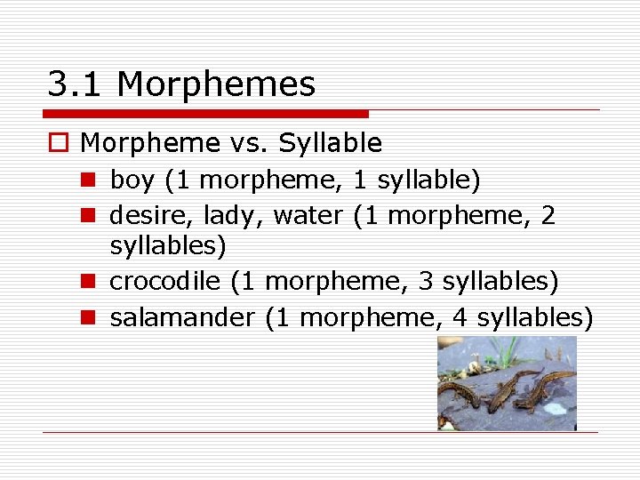 3. 1 Morphemes o Morpheme vs. Syllable n boy (1 morpheme, 1 syllable) n