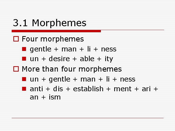 3. 1 Morphemes o Four morphemes n gentle + man + li + ness