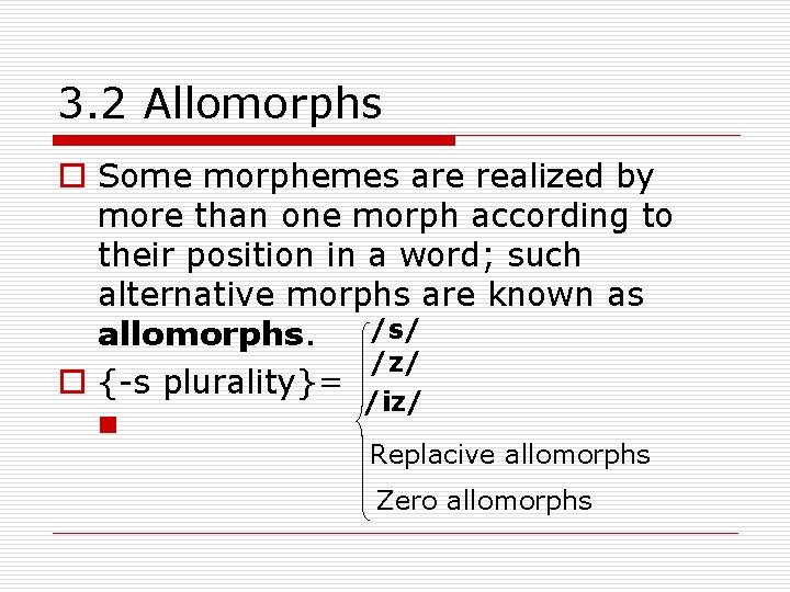 3. 2 Allomorphs o Some morphemes are realized by more than one morph according