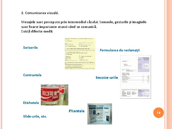 2. Comunicarea vizuală. Mesajele sunt percepute prin intermediul văzului. Semnele, gesturile și imaginile sunt