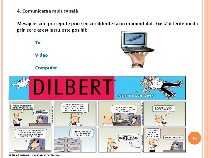 4. Comunicarea multicanală Mesajele sunt percepute prin sensuri diferite la un moment dat. Există
