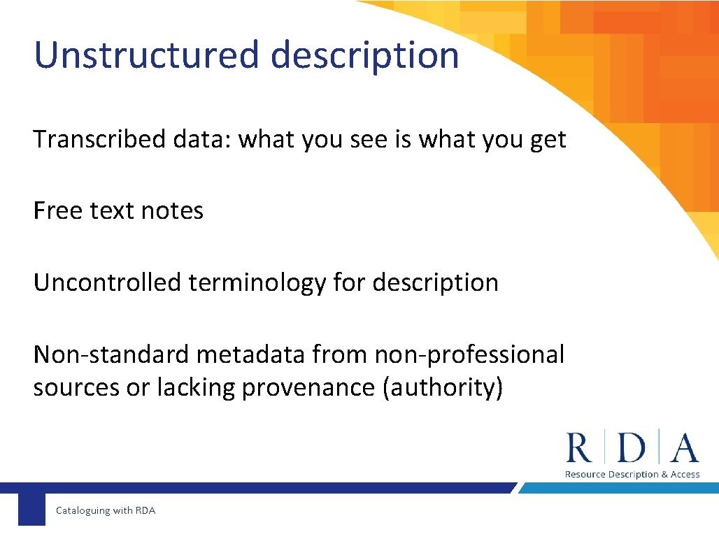 Unstructured description Transcribed data: what you see is what you get Free text notes