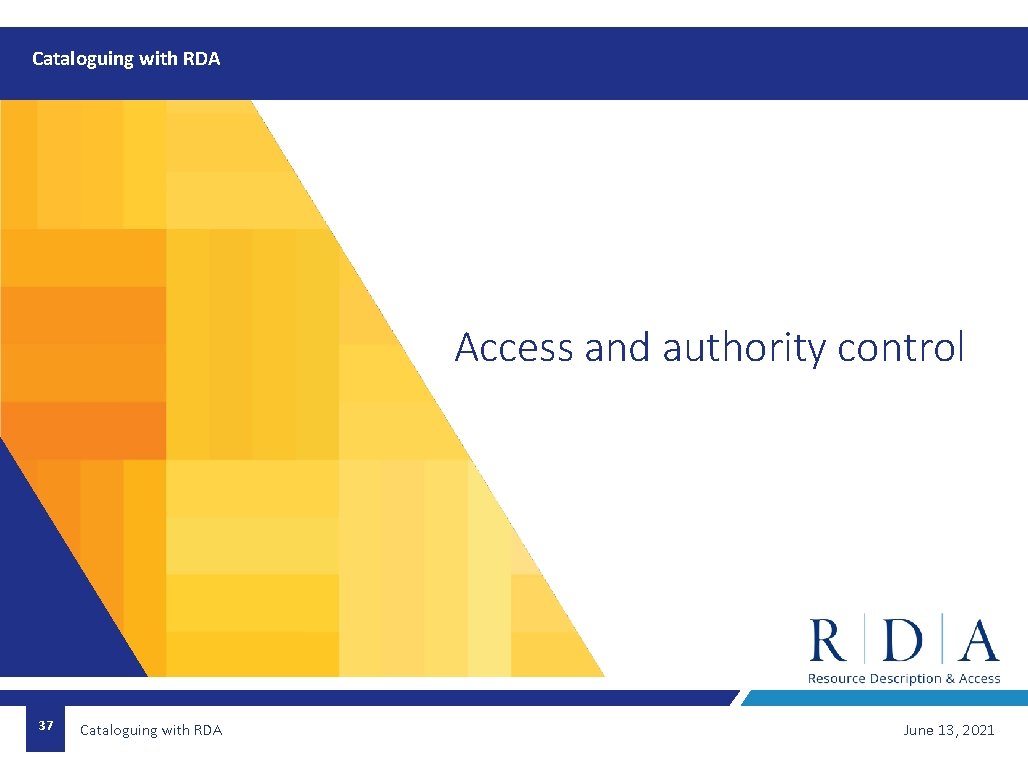 Cataloguing with RDA Access and authority control 37 Cataloguing with RDA June 13, 2021