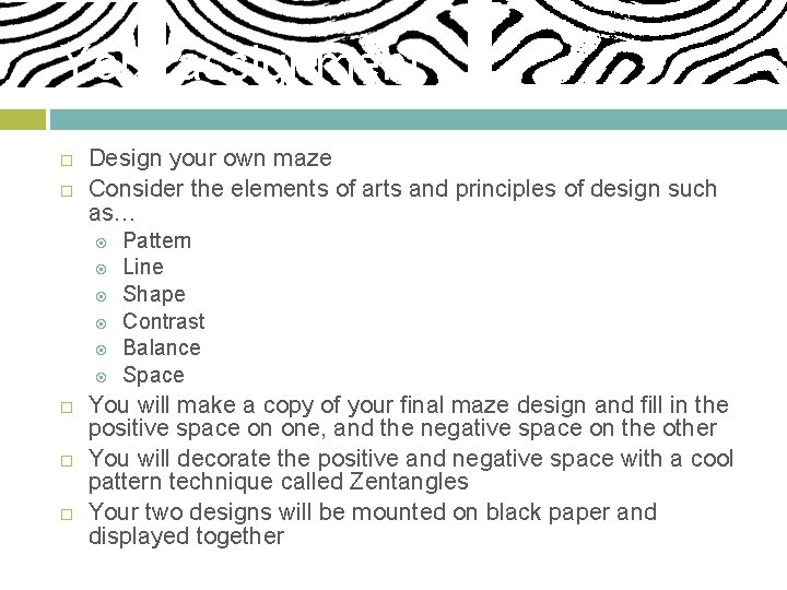Your assignment Design your own maze Consider the elements of arts and principles of