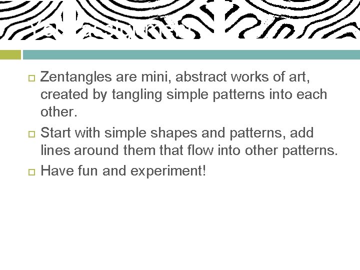 Your assignment Zentangles are mini, abstract works of art, created by tangling simple patterns
