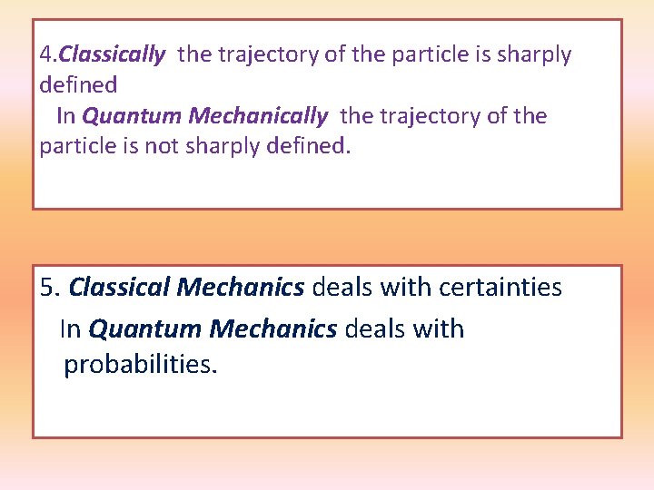 4. Classically the trajectory of the particle is sharply defined In Quantum Mechanically the