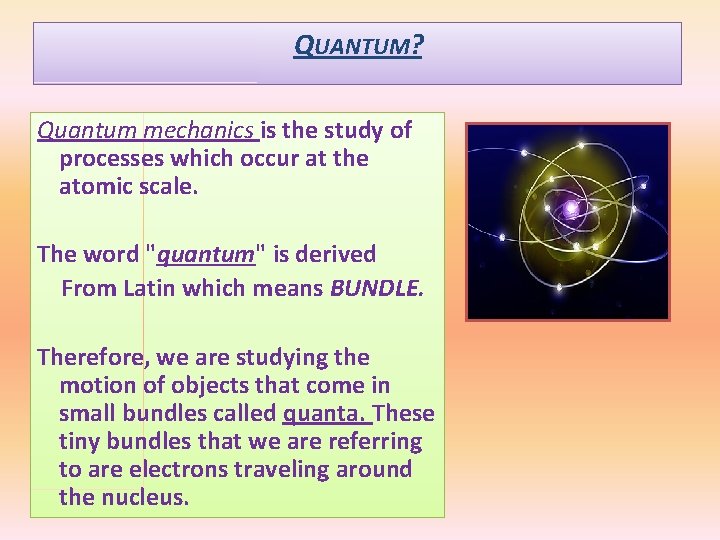 QUANTUM? Quantum mechanics is the study of processes which occur at the atomic scale.