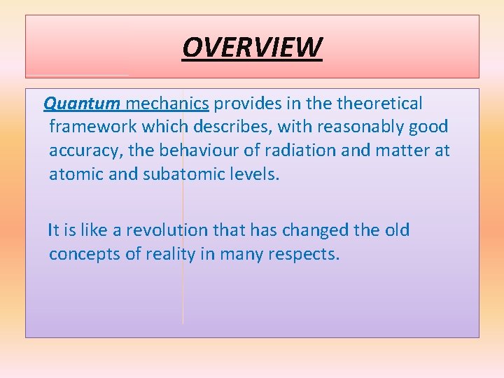 OVERVIEW Quantum mechanics provides in theoretical framework which describes, with reasonably good accuracy, the