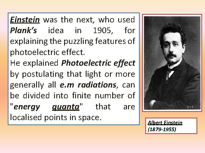 Einstein was the next, who used Plank’s idea in 1905, for explaining the puzzling