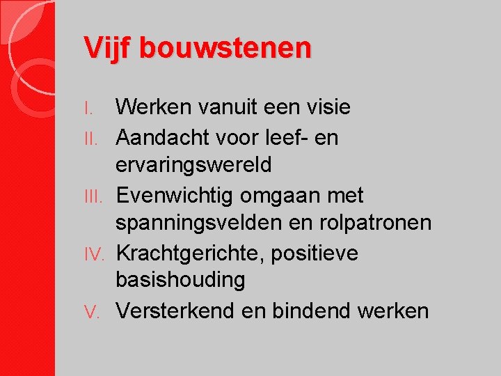 Vijf bouwstenen I. III. IV. V. Werken vanuit een visie Aandacht voor leef- en