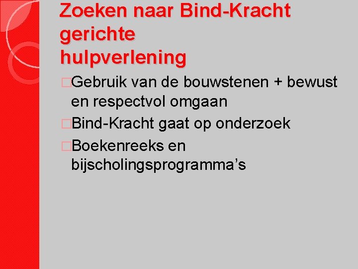 Zoeken naar Bind-Kracht gerichte hulpverlening �Gebruik van de bouwstenen + bewust en respectvol omgaan