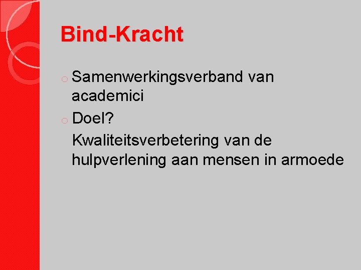 Bind-Kracht o Samenwerkingsverband van academici o Doel? Kwaliteitsverbetering van de hulpverlening aan mensen in