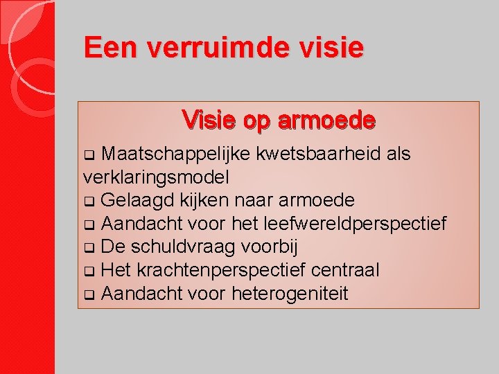 Een verruimde visie Visie op armoede Maatschappelijke kwetsbaarheid als verklaringsmodel q Gelaagd kijken naar