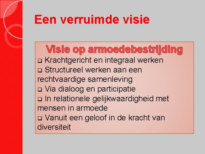 Een verruimde visie Visie op armoedebestrijding Krachtgericht en integraal werken q Structureel werken aan