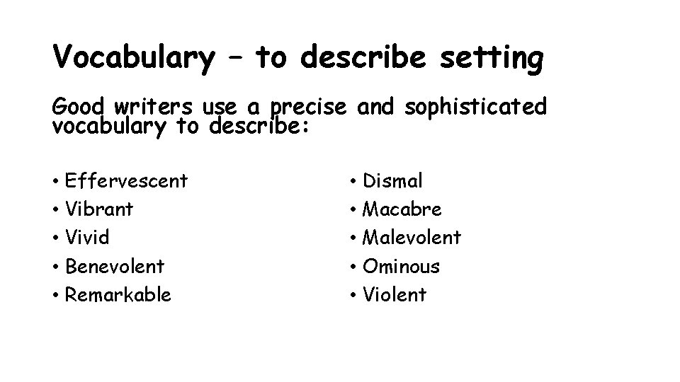 Vocabulary – to describe setting Good writers use a precise and sophisticated vocabulary to