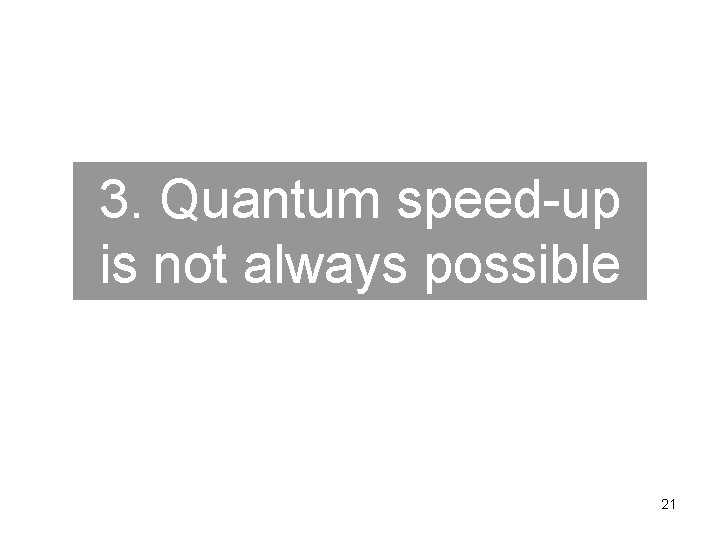 3. Quantum speed-up is not always possible 21 