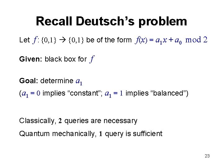 Recall Deutsch’s problem Let f : {0, 1} be of the form f(x) =