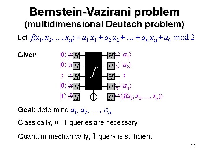 Bernstein-Vazirani problem (multidimensional Deutsch problem) Let f(x 1, x 2, …, xn) = a