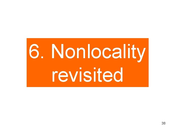 6. Nonlocality revisited 38 