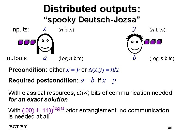 Distributed outputs: “spooky Deutsch- Jozsa” inputs: x (n bits) y (n bits) outputs: a