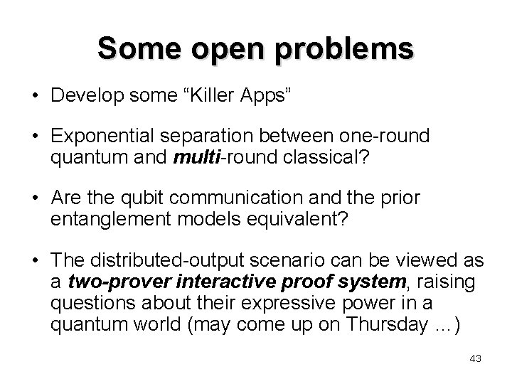 Some open problems • Develop some “Killer Apps” • Exponential separation between one-round quantum