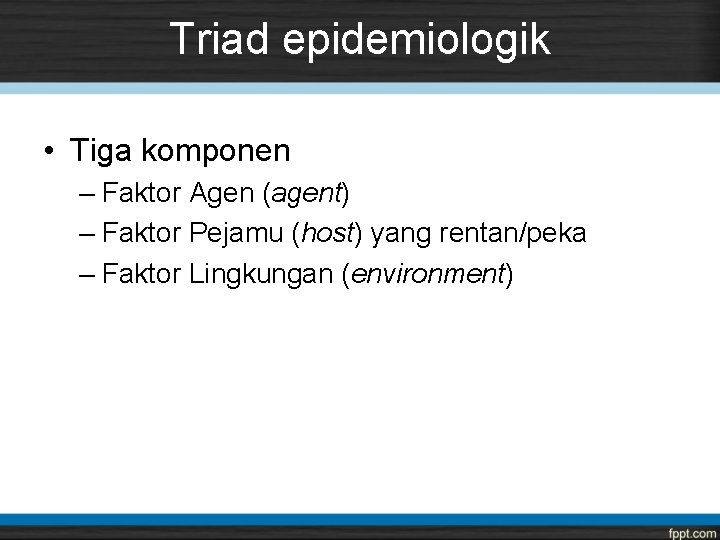 Triad epidemiologik • Tiga komponen – Faktor Agen (agent) – Faktor Pejamu (host) yang