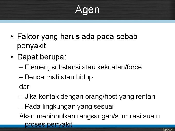 Agen • Faktor yang harus ada pada sebab penyakit • Dapat berupa: – Elemen,