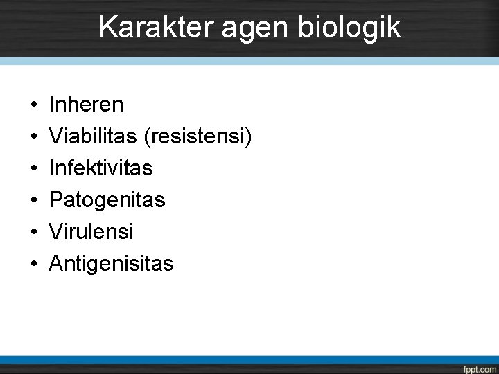 Karakter agen biologik • • • Inheren Viabilitas (resistensi) Infektivitas Patogenitas Virulensi Antigenisitas 