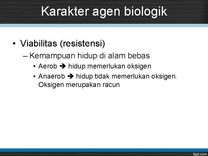 Karakter agen biologik • Viabilitas (resistensi) – Kemampuan hidup di alam bebas • Aerob