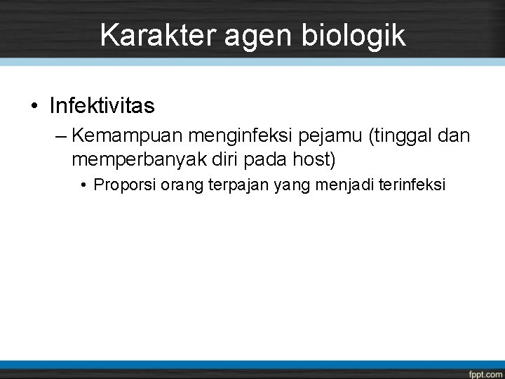 Karakter agen biologik • Infektivitas – Kemampuan menginfeksi pejamu (tinggal dan memperbanyak diri pada