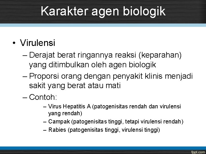 Karakter agen biologik • Virulensi – Derajat berat ringannya reaksi (keparahan) yang ditimbulkan oleh