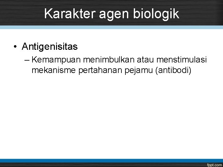 Karakter agen biologik • Antigenisitas – Kemampuan menimbulkan atau menstimulasi mekanisme pertahanan pejamu (antibodi)