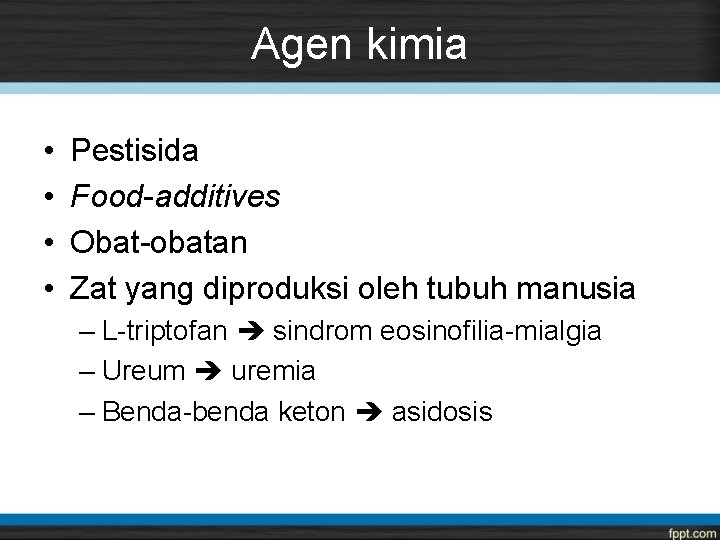 Agen kimia • • Pestisida Food-additives Obat-obatan Zat yang diproduksi oleh tubuh manusia –