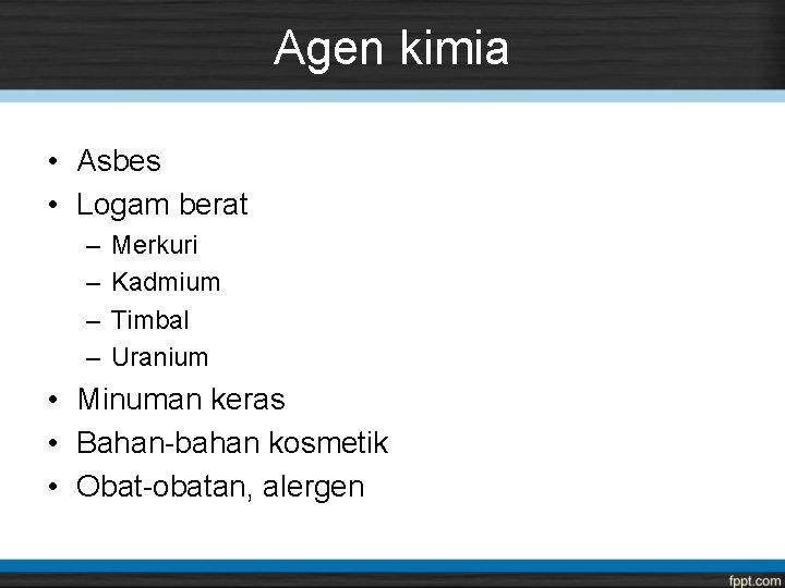 Agen kimia • Asbes • Logam berat – – Merkuri Kadmium Timbal Uranium •