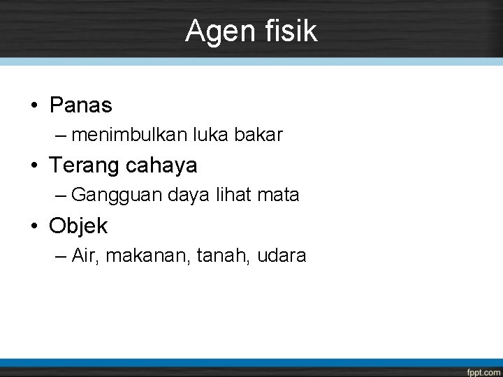 Agen fisik • Panas – menimbulkan luka bakar • Terang cahaya – Gangguan daya