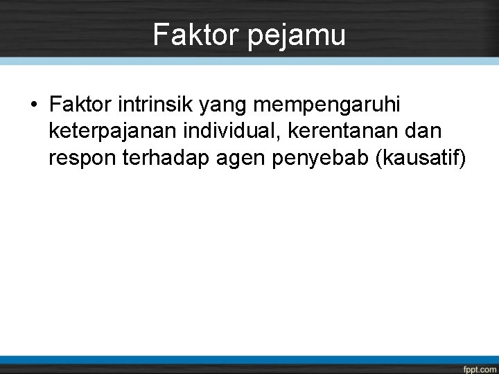 Faktor pejamu • Faktor intrinsik yang mempengaruhi keterpajanan individual, kerentanan dan respon terhadap agen