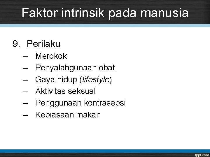 Faktor intrinsik pada manusia 9. Perilaku – – – Merokok Penyalahgunaan obat Gaya hidup