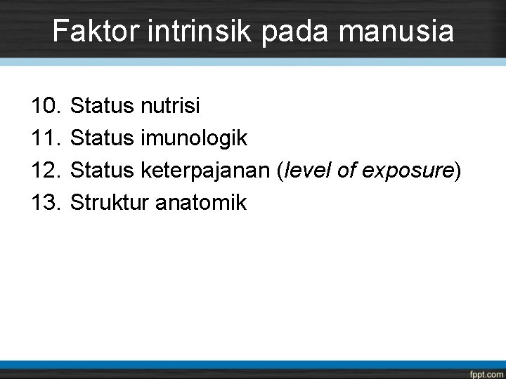 Faktor intrinsik pada manusia 10. 11. 12. 13. Status nutrisi Status imunologik Status keterpajanan