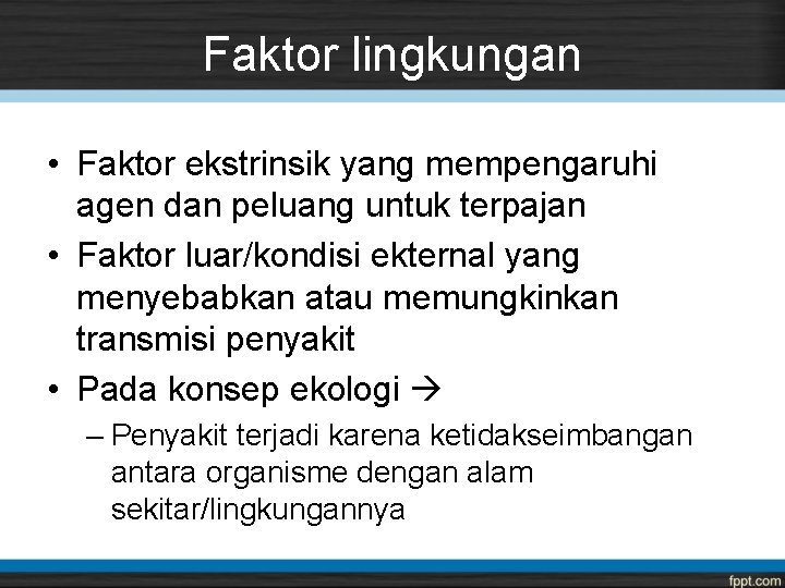 Faktor lingkungan • Faktor ekstrinsik yang mempengaruhi agen dan peluang untuk terpajan • Faktor