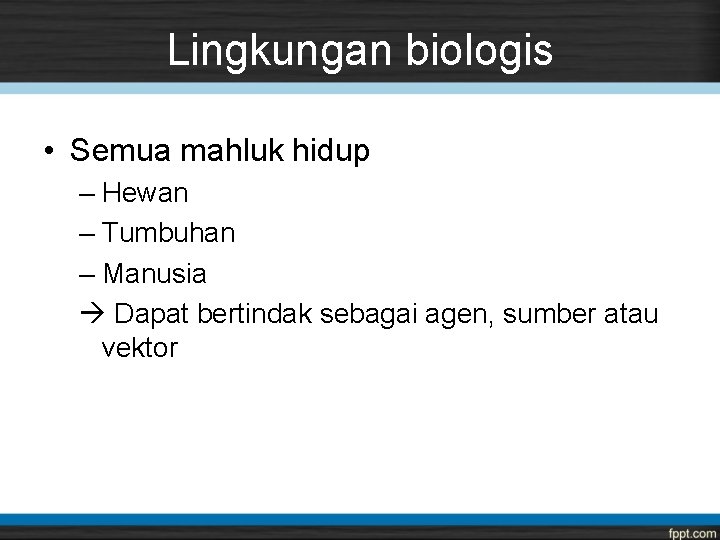 Lingkungan biologis • Semua mahluk hidup – Hewan – Tumbuhan – Manusia Dapat bertindak