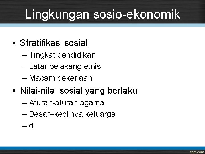 Lingkungan sosio-ekonomik • Stratifikasi sosial – Tingkat pendidikan – Latar belakang etnis – Macam