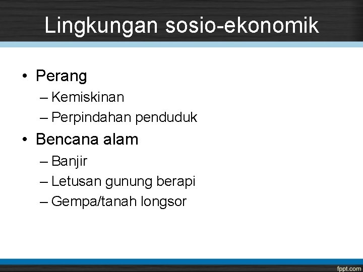 Lingkungan sosio-ekonomik • Perang – Kemiskinan – Perpindahan penduduk • Bencana alam – Banjir