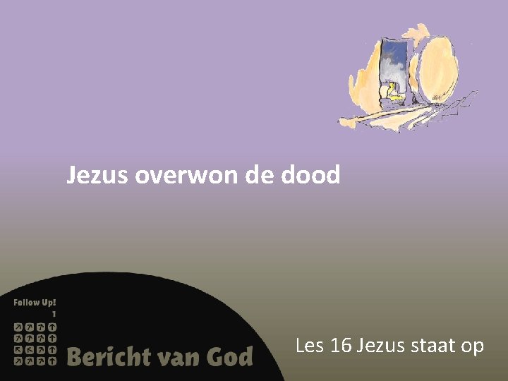 Jezus overwon de dood Les 16 Jezus staat op 