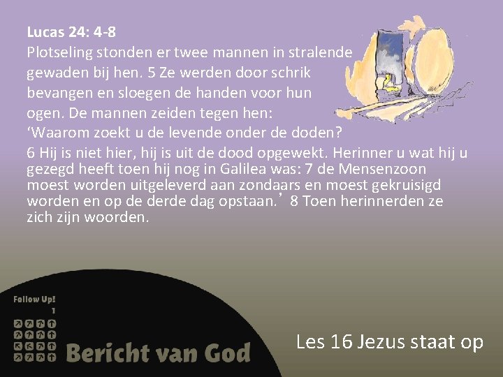 Lucas 24: 4 -8 Plotseling stonden er twee mannen in stralende gewaden bij hen.