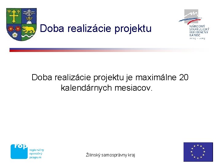 Doba realizácie projektu je maximálne 20 kalendárnych mesiacov. Žilinský samosprávny kraj 