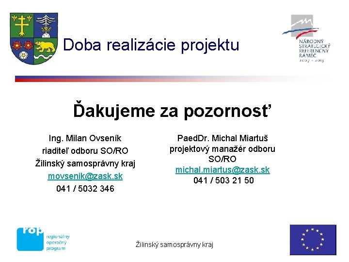 Doba realizácie projektu Ďakujeme za pozornosť Ing. Milan Ovseník riaditeľ odboru SO/RO Žilinský samosprávny