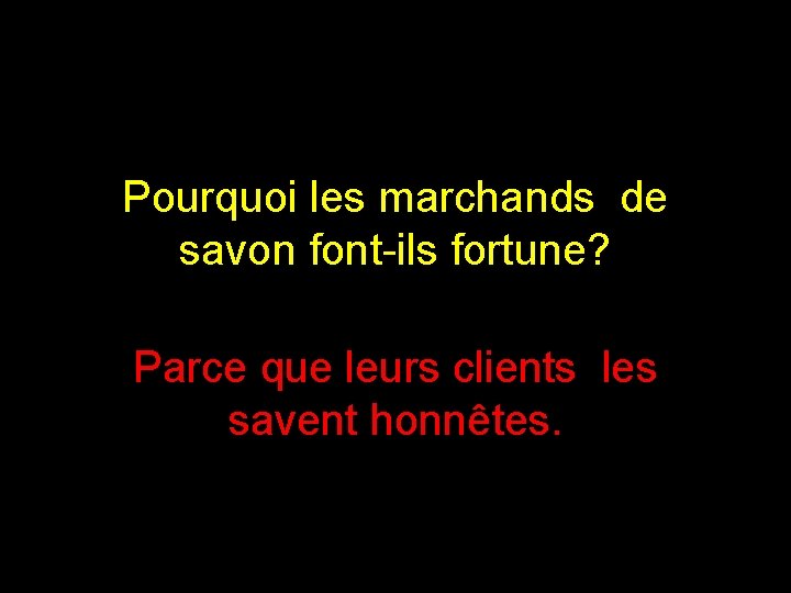 Pourquoi les marchands de savon font-ils fortune? Parce que leurs clients les savent honnêtes.